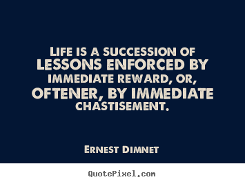 Ernest Dimnet picture quotes - Life is a succession of lessons enforced by immediate.. - Life quote