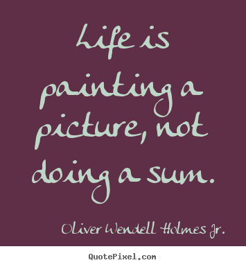 Life quotes - Life is painting a picture, not doing a sum.