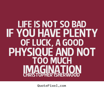 Customize picture quotes about life - Life is not so bad if you have plenty of luck,..