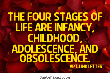 How to design poster quotes about life - The four stages of life are infancy, childhood,..