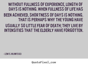 Create your own picture quotes about life - Without fullness of experience, length of days is..