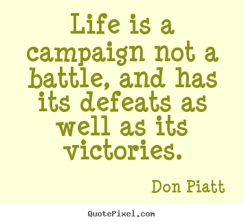 Create graphic picture quote about life - Life is a campaign not a battle, and has its defeats..