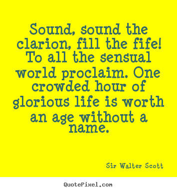 Sir Walter Scott photo quote - Sound, sound the clarion, fill the fife! to all the sensual.. - Life quotes