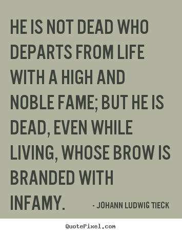 Quotes about life - He is not dead who departs from life with a high..