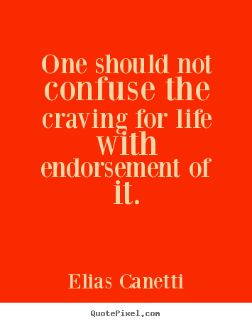 Create your own image quotes about life - One should not confuse the craving for life with endorsement of it.