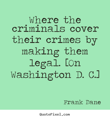 Create picture quote about life - Where the criminals cover their crimes by..