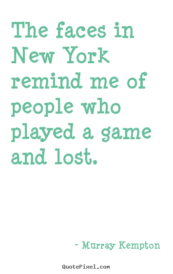 Life quote - The faces in new york remind me of people who..