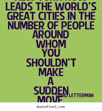 New york now leads the world's great cities in the number of.. David Letterman  life quotes