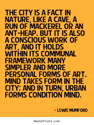 Quotes about life - The city is a fact in nature, like a cave, a run of mackerel..