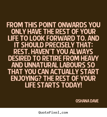 Life quote - From this point onwards you only have the rest of your life to look..