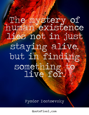 Sayings about life - The mystery of human existence lies not in just staying alive,..