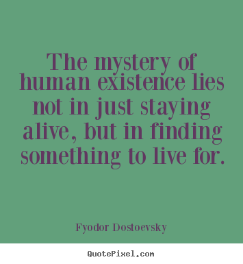 Fyodor Dostoevsky picture quotes - The mystery of human existence lies not in just.. - Life quote