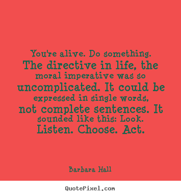 Customize picture quotes about life - You're alive. do something. the directive..