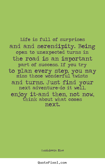 Condoleeza Rice image quotes - Life is full of surprises and and serendipity. being open to unexpected.. - Life quote