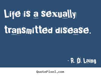 Create picture quote about life - Life is a sexually transmitted disease.