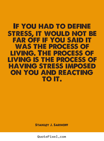 Life quotes - If you had to define stress, it would not be far off..