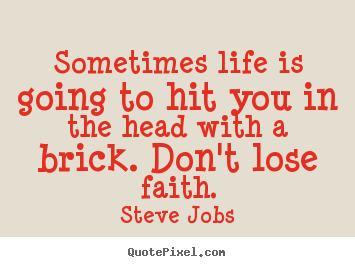 Quotes about life - Sometimes life is going to hit you in the head..