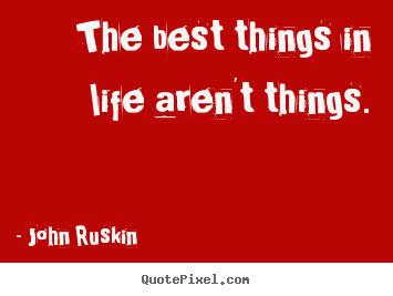 How to make picture quotes about life - The best things in life aren't things.