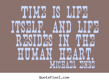 Michael Ende picture sayings - Time is life itself, and life resides in.. - Life quotes