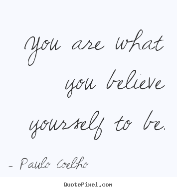 Life quotes - You are what you believe yourself to be.