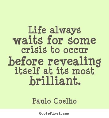 Paulo Coelho picture quote - Life always waits for some crisis to occur before revealing itself.. - Life quotes