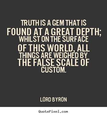 Quotes about life - Truth is a gem that is found at a great depth;..