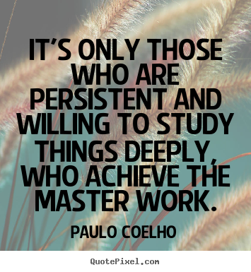 Life quote - It's only those who are persistent and willing..