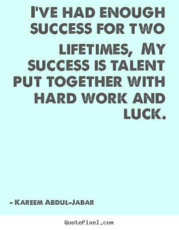 Kareem Abdul-Jabar poster quotes - I've had enough success for two lifetimes,.. - Life quotes