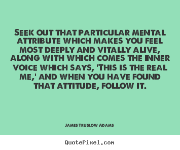 Quotes about life - Seek out that particular mental attribute which makes..