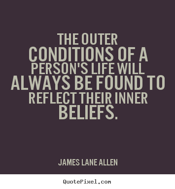 The outer conditions of a person's life will always be found.. James Lane Allen best life quotes