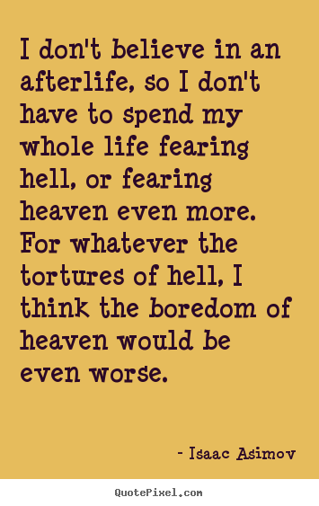 Create your own picture quotes about life - I don't believe in an afterlife, so i don't have to spend my whole..