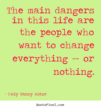 Life quotes - The main dangers in this life are the people who want..