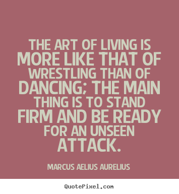 Life quote - The art of living is more like that of wrestling than..