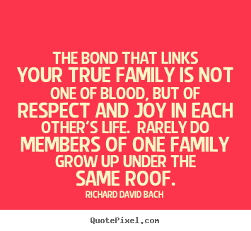 Quotes about life - The bond that links your true family is not..