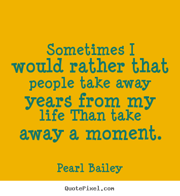 Life quotes - Sometimes i would rather that people take..