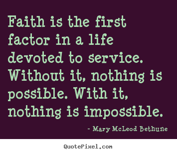 Create custom image quotes about life - Faith is the first factor in a life devoted to service...