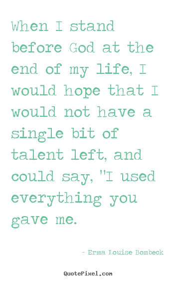 Erma Louise Bombeck poster quote - When i stand before god at the end of my life,.. - Life quotes