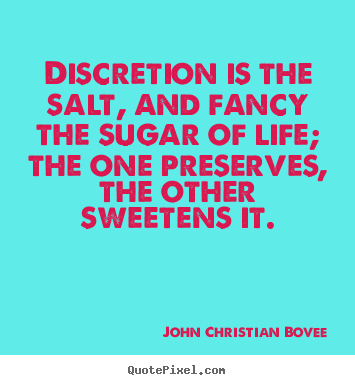 Life quotes - Discretion is the salt, and fancy the sugar of life; the one..