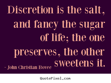 John Christian Bovee picture quotes - Discretion is the salt, and fancy the sugar of life;.. - Life quote