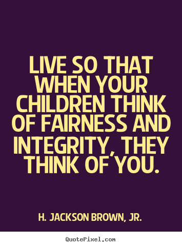 Customize photo quotes about life - Live so that when your children think of fairness and..