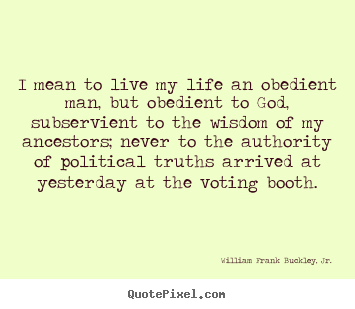 Life quotes - I mean to live my life an obedient man, but obedient to god,..
