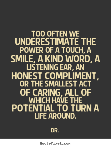 Dr. poster quote - Too often we underestimate the power of a touch, a smile, a kind word,.. - Life quotes
