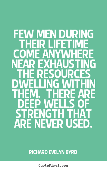 Life quote - Few men during their lifetime come anywhere near..