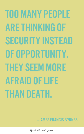 Quotes about life - Too many people are thinking of security instead of opportunity...