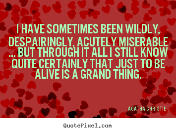 Design image quote about life - I have sometimes been wildly, despairingly, acutely miserable..