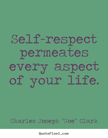 Customize picture quotes about life - Self-respect permeates every aspect of your life.