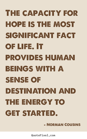 Life quotes - The capacity for hope is the most significant fact of..