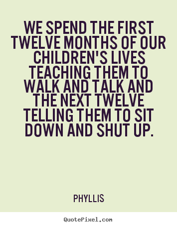 Life sayings - We spend the first twelve months of our children's..