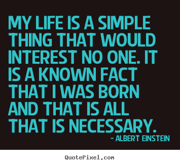 Albert Einstein picture quotes - My life is a simple thing that would interest.. - Life quotes