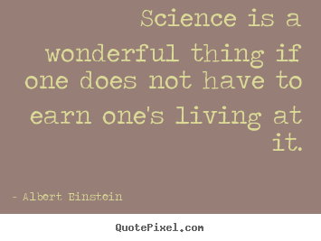 Albert Einstein image quotes - Science is a wonderful thing if one does not have.. - Life quote